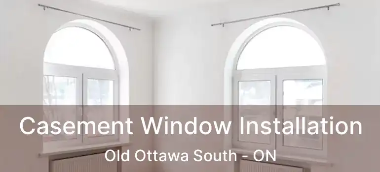  Casement Window Installation Old Ottawa South - ON