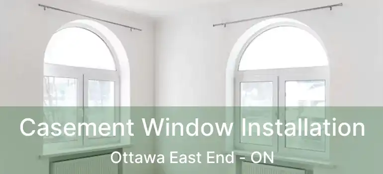  Casement Window Installation Ottawa East End - ON