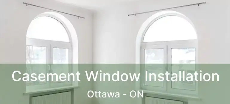  Casement Window Installation Ottawa - ON