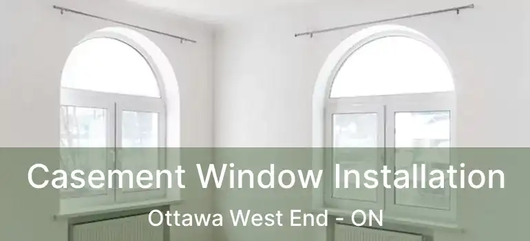  Casement Window Installation Ottawa West End - ON