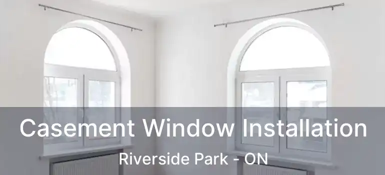  Casement Window Installation Riverside Park - ON