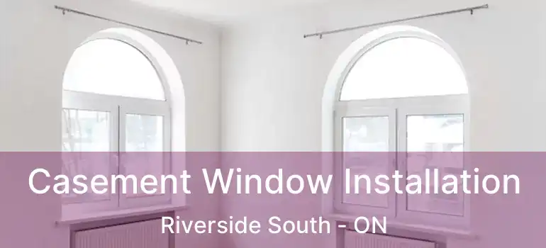  Casement Window Installation Riverside South - ON