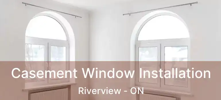  Casement Window Installation Riverview - ON