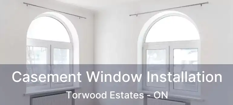  Casement Window Installation Torwood Estates - ON