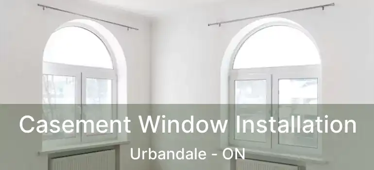  Casement Window Installation Urbandale - ON