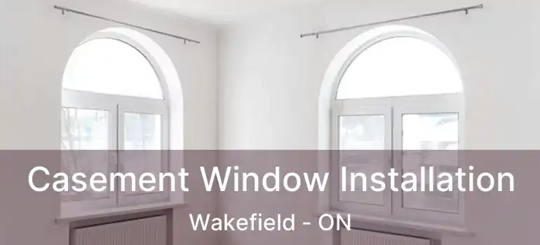  Casement Window Installation Wakefield - ON