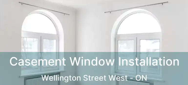  Casement Window Installation Wellington Street West - ON