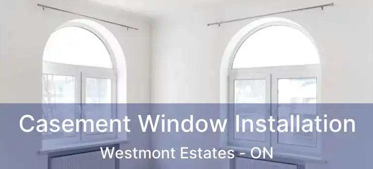  Casement Window Installation Westmont Estates - ON