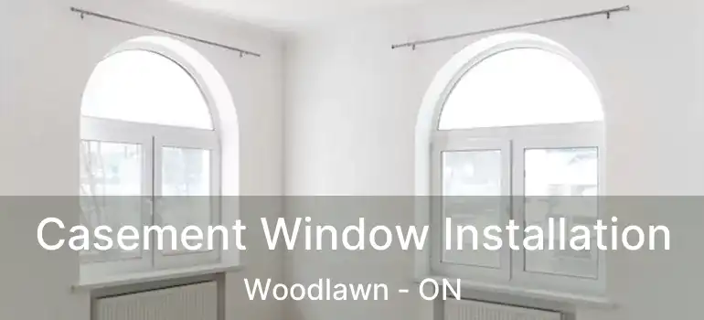  Casement Window Installation Woodlawn - ON