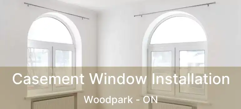  Casement Window Installation Woodpark - ON