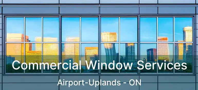  Commercial Window Services Airport-Uplands - ON