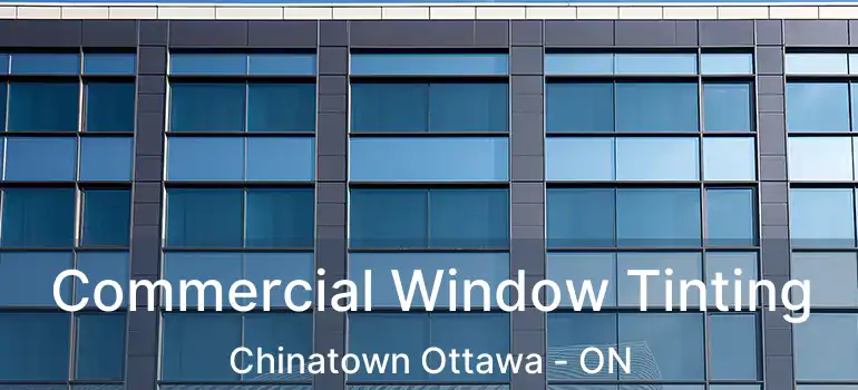  Commercial Window Tinting Chinatown Ottawa - ON