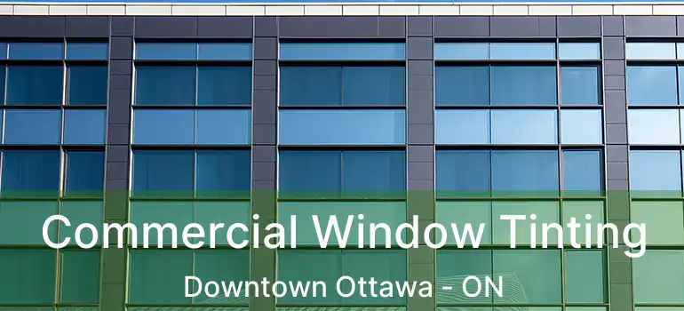  Commercial Window Tinting Downtown Ottawa - ON