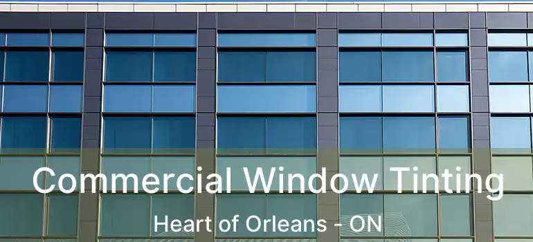  Commercial Window Tinting Heart of Orleans - ON