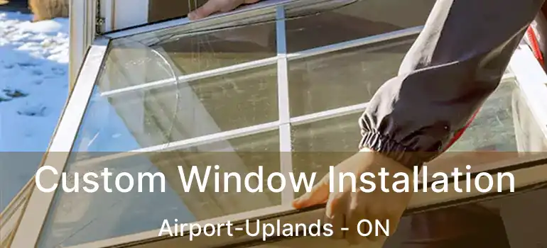  Custom Window Installation Airport-Uplands - ON