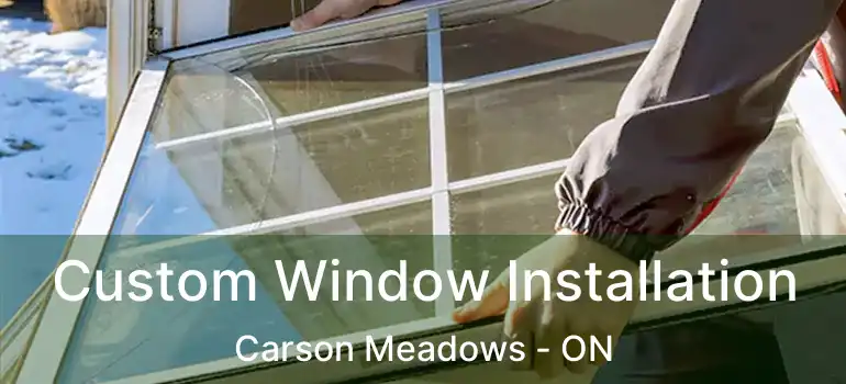  Custom Window Installation Carson Meadows - ON