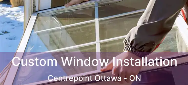  Custom Window Installation Centrepoint Ottawa - ON