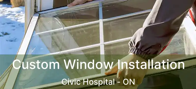  Custom Window Installation Civic Hospital - ON