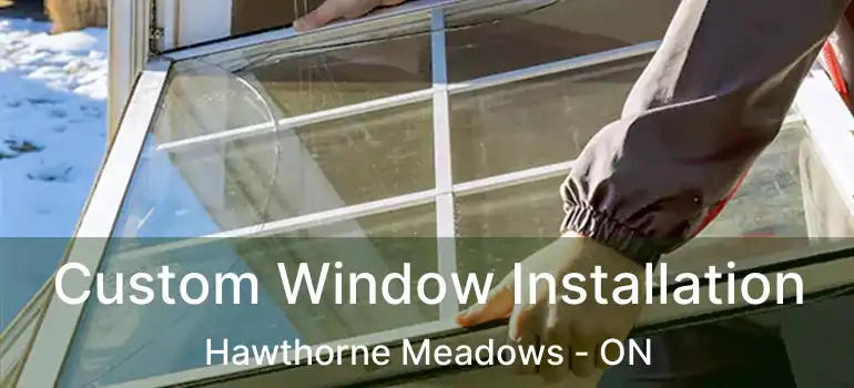  Custom Window Installation Hawthorne Meadows - ON