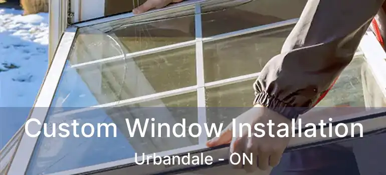  Custom Window Installation Urbandale - ON