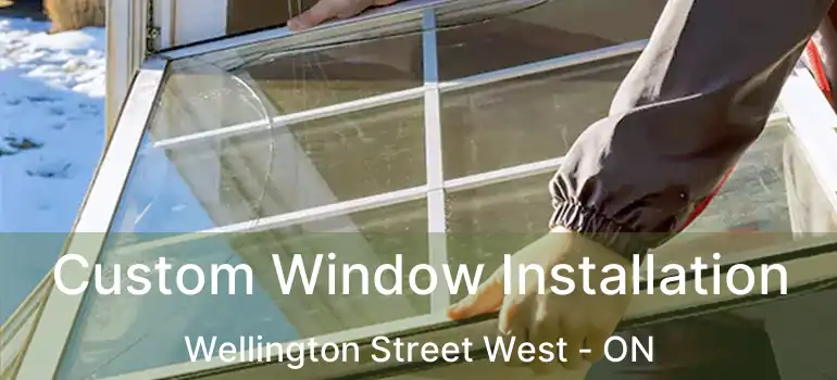  Custom Window Installation Wellington Street West - ON