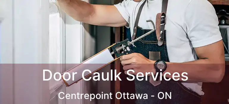  Door Caulk Services Centrepoint Ottawa - ON