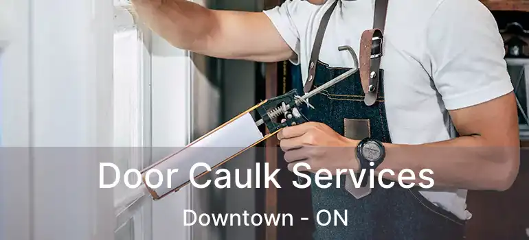  Door Caulk Services Downtown - ON