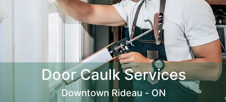  Door Caulk Services Downtown Rideau - ON