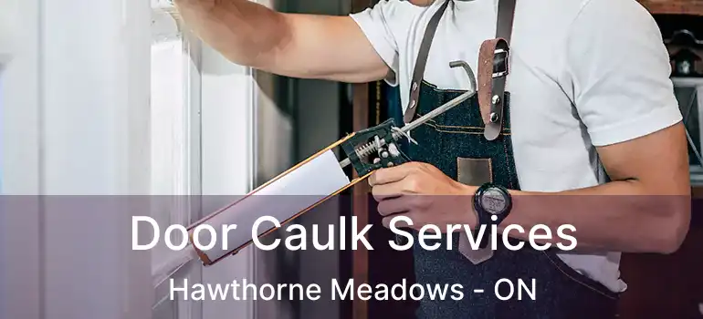  Door Caulk Services Hawthorne Meadows - ON