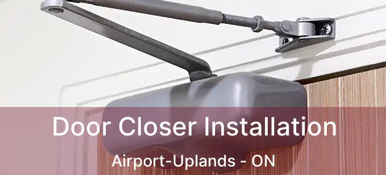  Door Closer Installation Airport-Uplands - ON