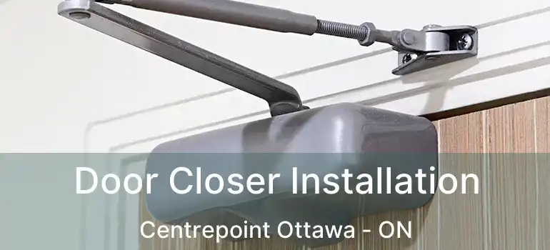  Door Closer Installation Centrepoint Ottawa - ON