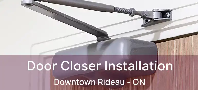  Door Closer Installation Downtown Rideau - ON