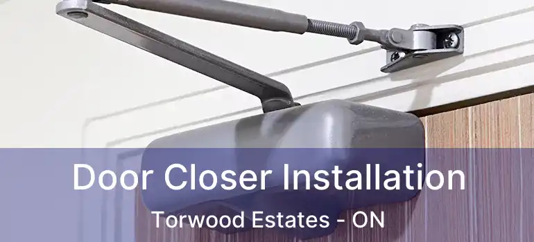  Door Closer Installation Torwood Estates - ON