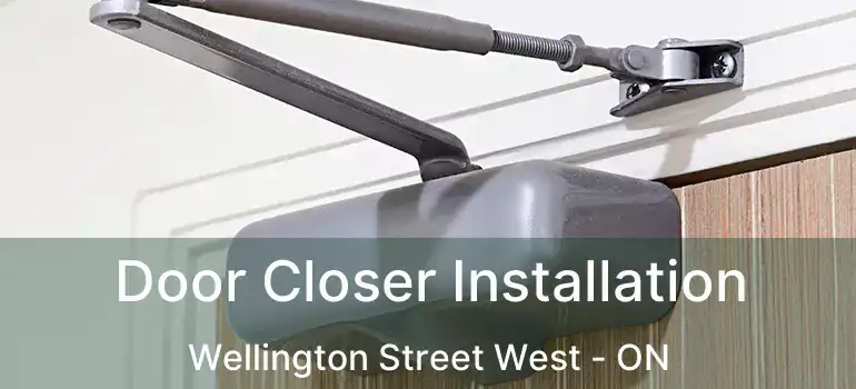  Door Closer Installation Wellington Street West - ON