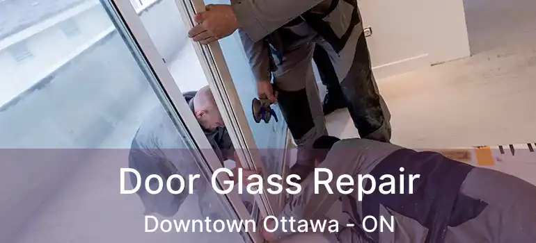  Door Glass Repair Downtown Ottawa - ON