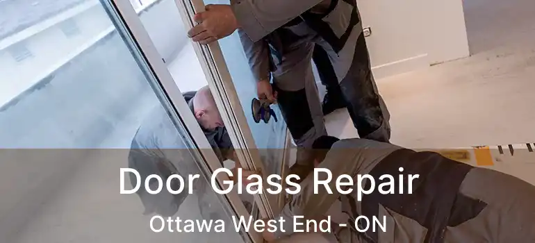  Door Glass Repair Ottawa West End - ON