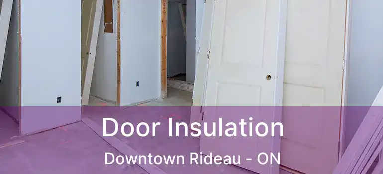  Door Insulation Downtown Rideau - ON