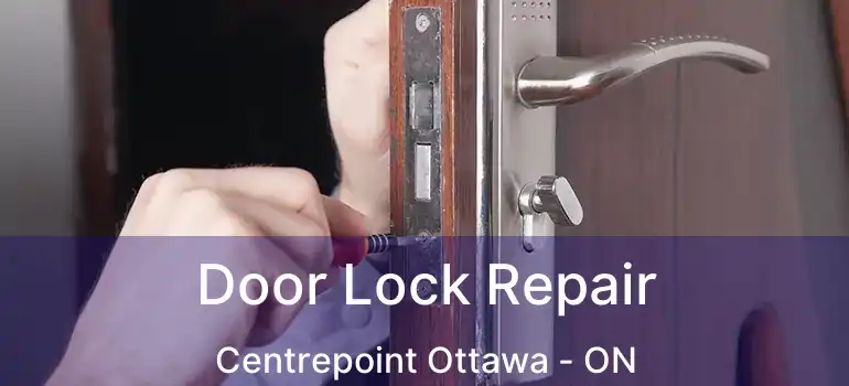  Door Lock Repair Centrepoint Ottawa - ON