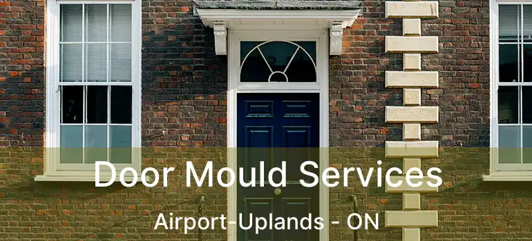  Door Mould Services Airport-Uplands - ON