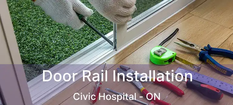  Door Rail Installation Civic Hospital - ON