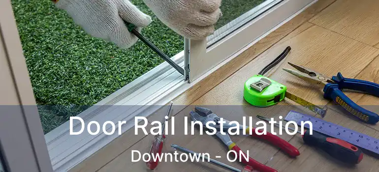  Door Rail Installation Downtown - ON