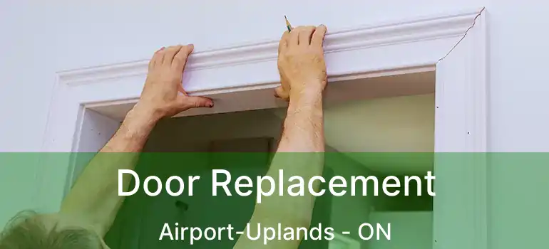  Door Replacement Airport-Uplands - ON