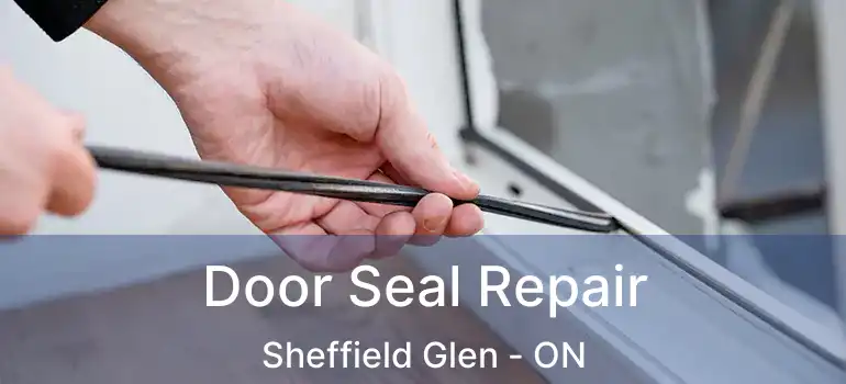  Door Seal Repair Sheffield Glen - ON