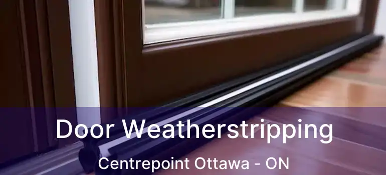  Door Weatherstripping Centrepoint Ottawa - ON