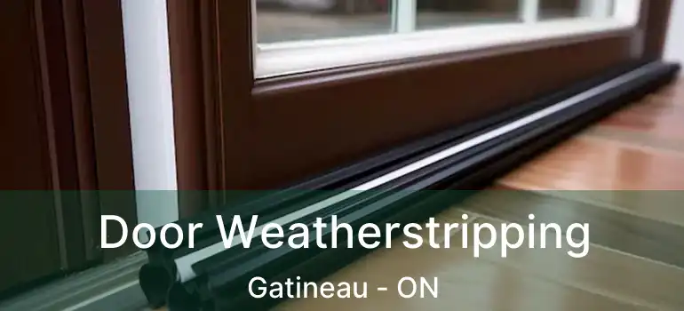  Door Weatherstripping Gatineau - ON