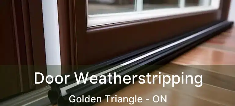  Door Weatherstripping Golden Triangle - ON