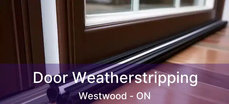  Door Weatherstripping Westwood - ON