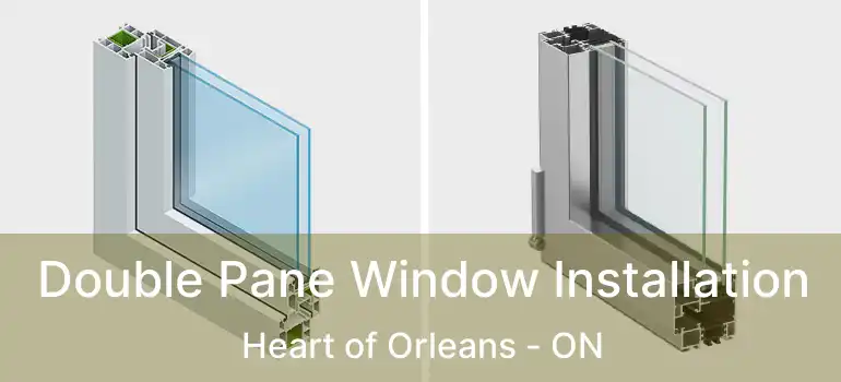  Double Pane Window Installation Heart of Orleans - ON