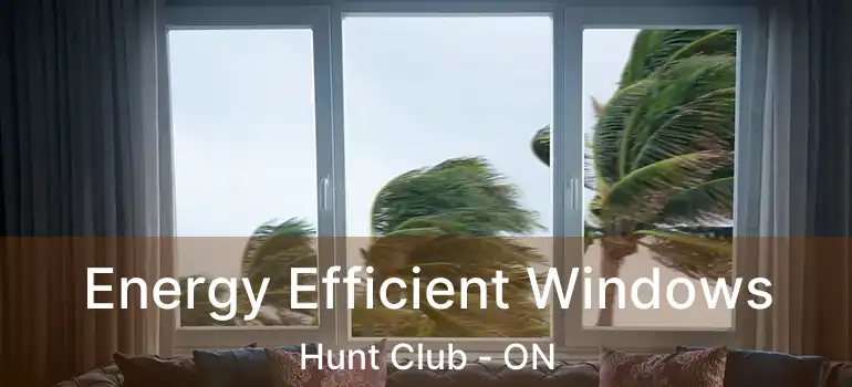  Energy Efficient Windows Hunt Club - ON