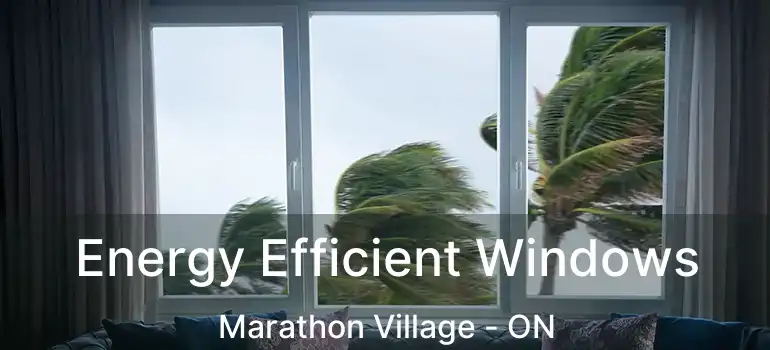  Energy Efficient Windows Marathon Village - ON